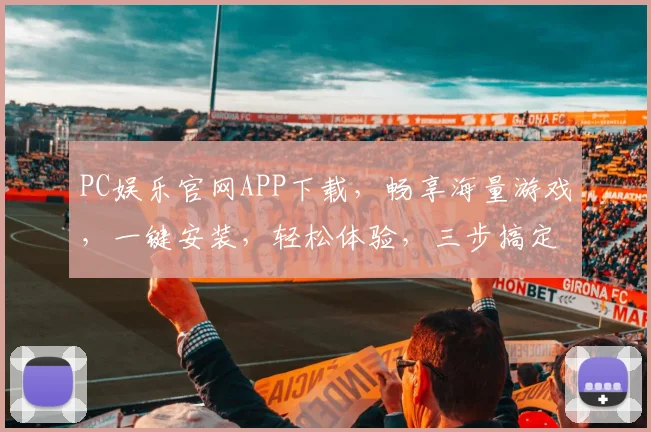 PC娱乐官网APP下载，畅享海量游戏，一键安装，轻松体验，三步搞定