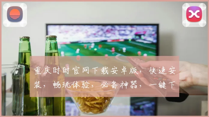 重庆时时官网下载安卓版，快速安装，畅玩体验，必备神器，一键下载，轻松上手，三步完成